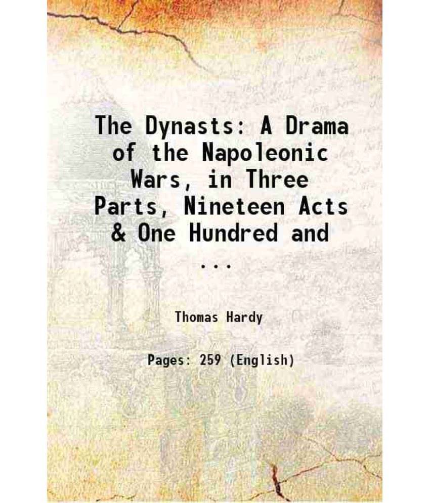 The Dynasts: A Drama Of The Napoleonic Wars, In Three Parts, Nineteen Acts & One Hundred And ... 1904 The Dynasts: A Drama Of The Napoleonic Wars, In Three Parts, Nineteen Acts & One Hundred And ... 1904