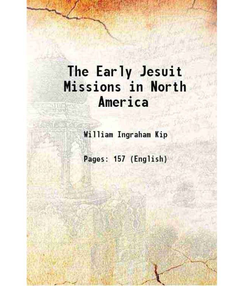 The Early Jesuit Missions In North America 1847 The Early Jesuit Missions In North America 1847