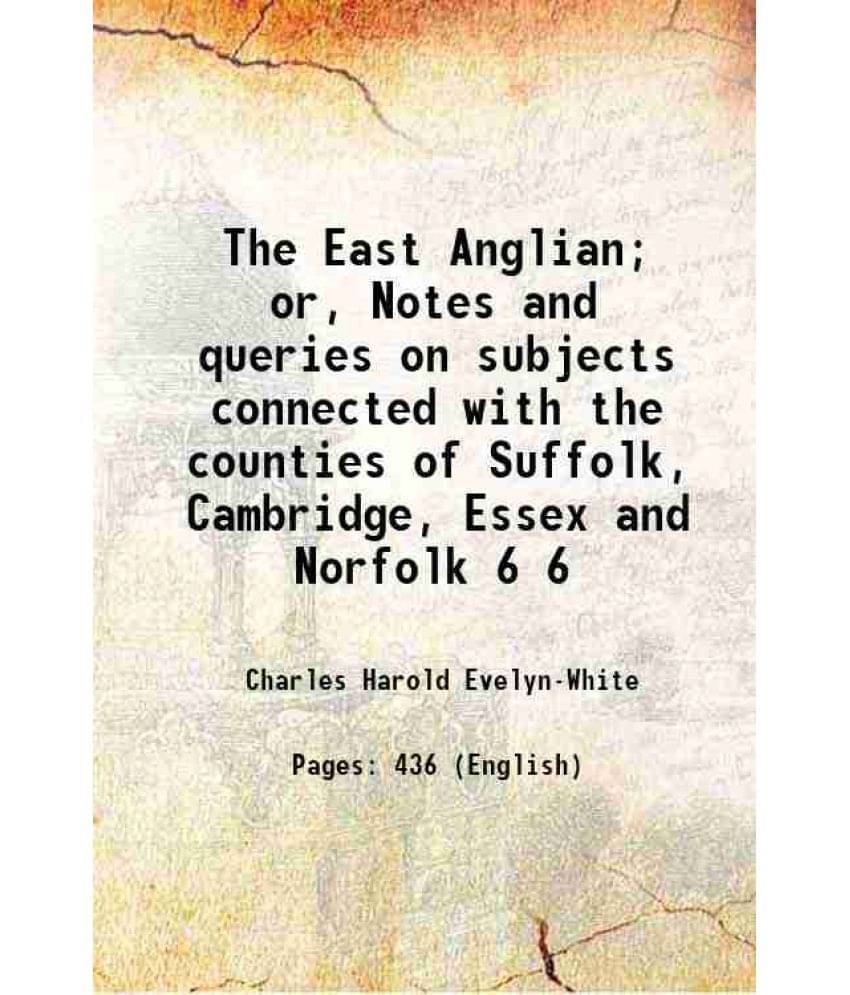 The East Anglian Or, Notes And Queries On Subjects Connected With The Counties Of Suffolk, Cambridge, Essex And Norfolk Vol. 6.. The East Anglian Or, Notes And Queries On Subjects Connected With The Counties Of Suffolk, Cambridge, Essex And Norfolk Vol. 6..