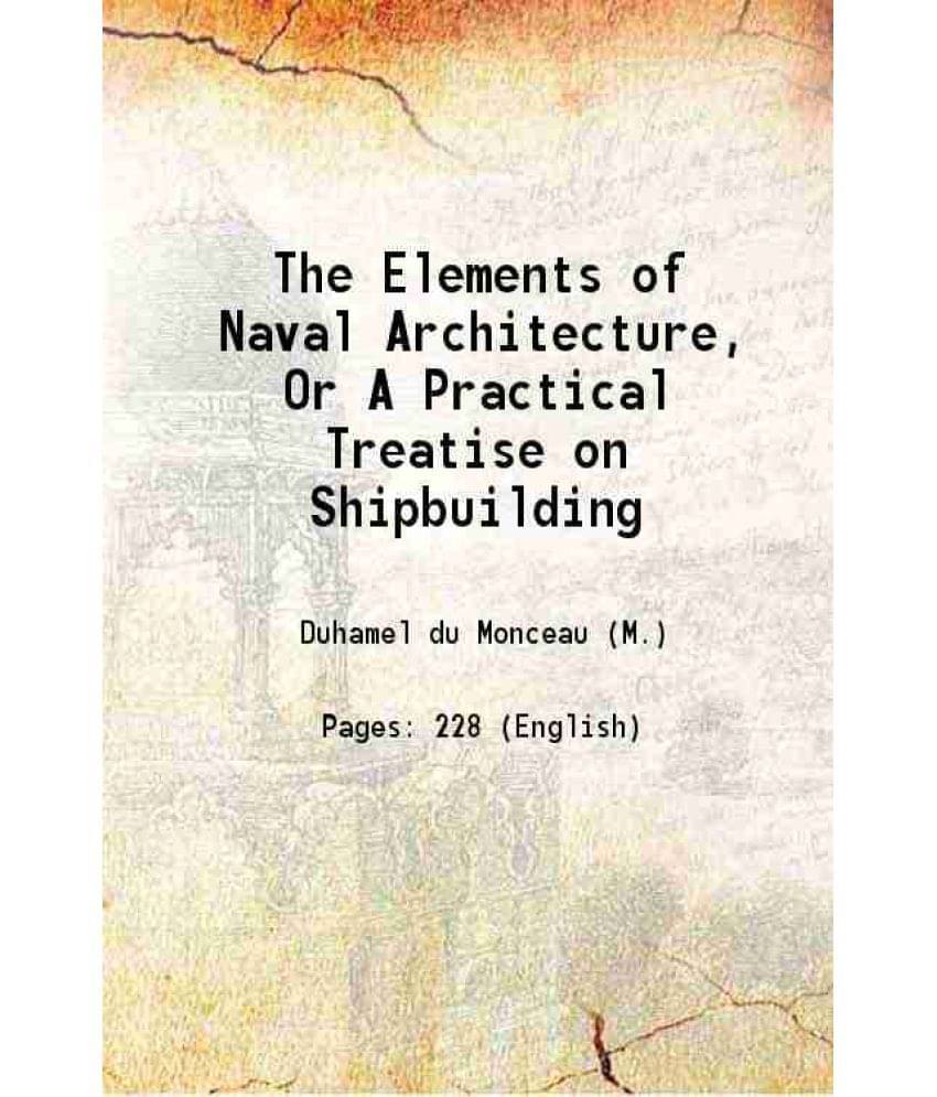 The Elements Of Naval Architecture, Or A Practical Treatise On Shipbuilding 1764 The Elements Of Naval Architecture, Or A Practical Treatise On Shipbuilding 1764