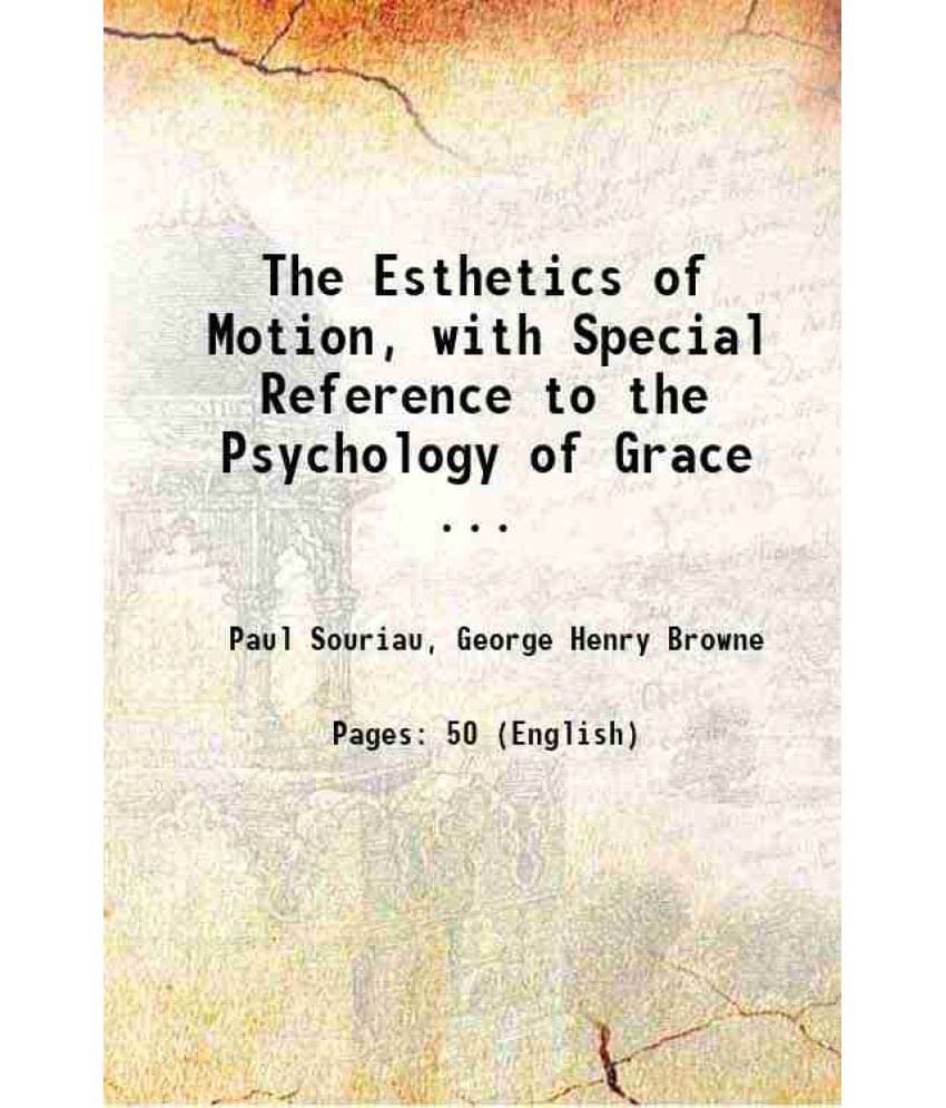 The Esthetics Of Motion, With Special Reference To The Psychology Of Grace ... 1917 The Esthetics Of Motion, With Special Reference To The Psychology Of Grace ... 1917