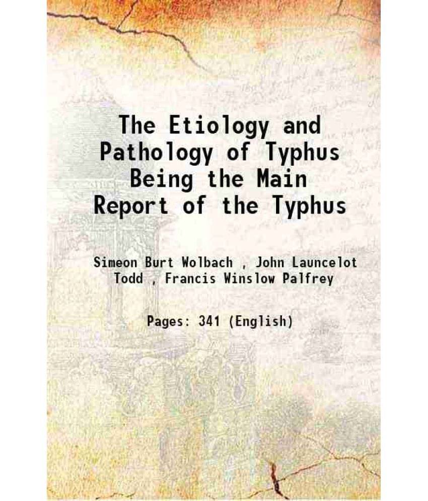 The Etiology And Pathology Of Typhus Being The Main Report Of The Typhus 1922 The Etiology And Pathology Of Typhus Being The Main Report Of The Typhus 1922