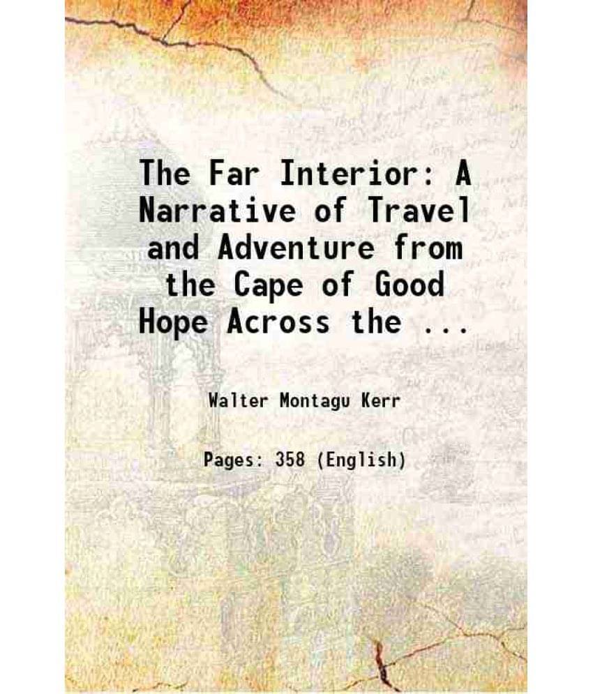 The Far Interior A Narrative Of Travel And Adventure From The Cape Of Good Hope Across The ... 1886 The Far Interior A Narrative Of Travel And Adventure From The Cape Of Good Hope Across The ... 1886