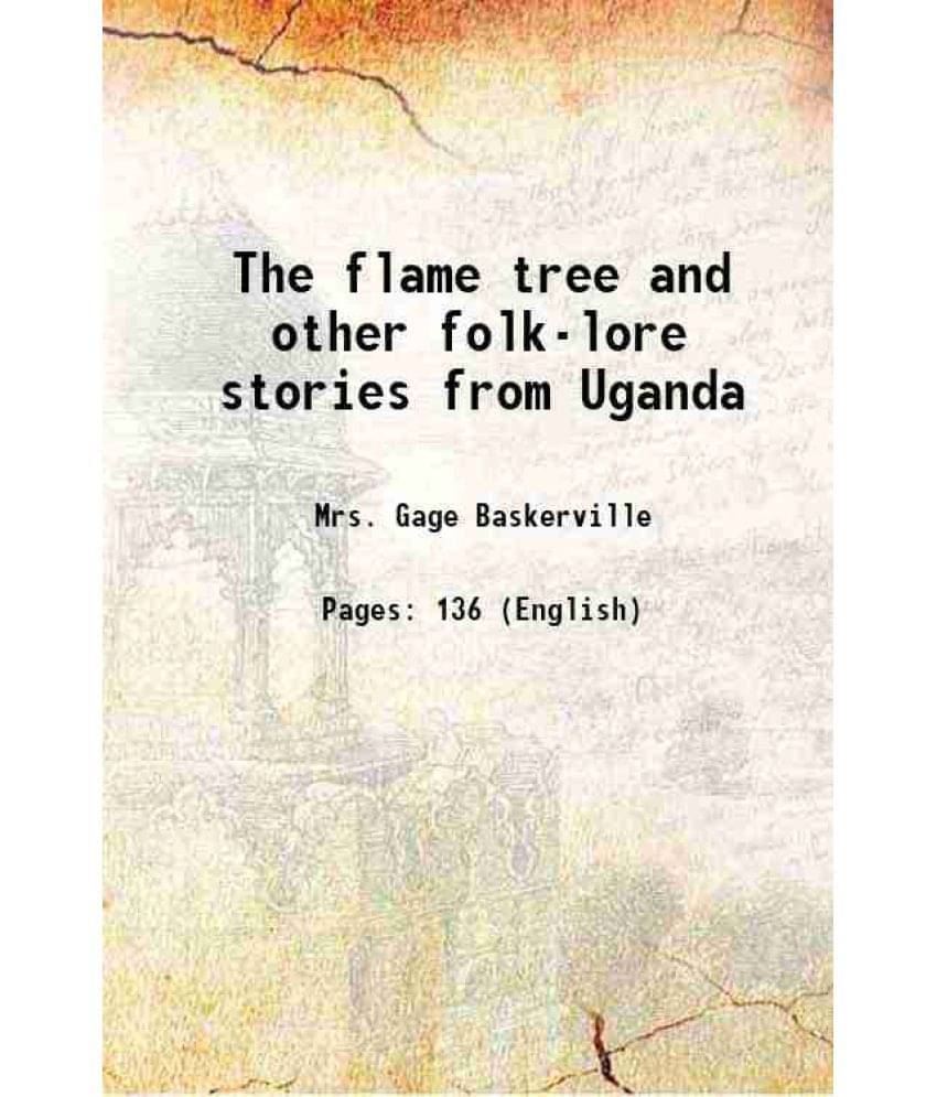 The Flame Tree And Other Folk-Lore Stories From Uganda 1900 The Flame Tree And Other Folk-Lore Stories From Uganda 1900