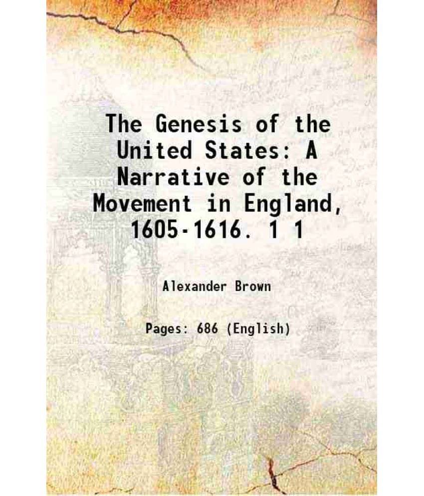 The Genesis Of The United States: A Narrative Of The Movement In England, 1605-1616. Volume 1 1890 The Genesis Of The United States: A Narrative Of The Movement In England, 1605-1616. Volume 1 1890