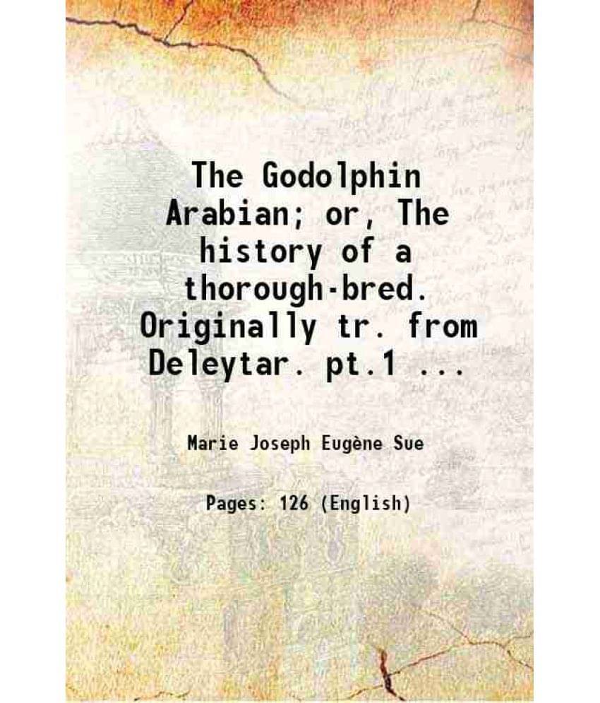 The Godolphin Arabian Or, The History Of A Thorough-Bred. Originally Tr. From Deleytar. Pt.1 ... 1845 The Godolphin Arabian Or, The History Of A Thorough-Bred. Originally Tr. From Deleytar. Pt.1 ... 1845