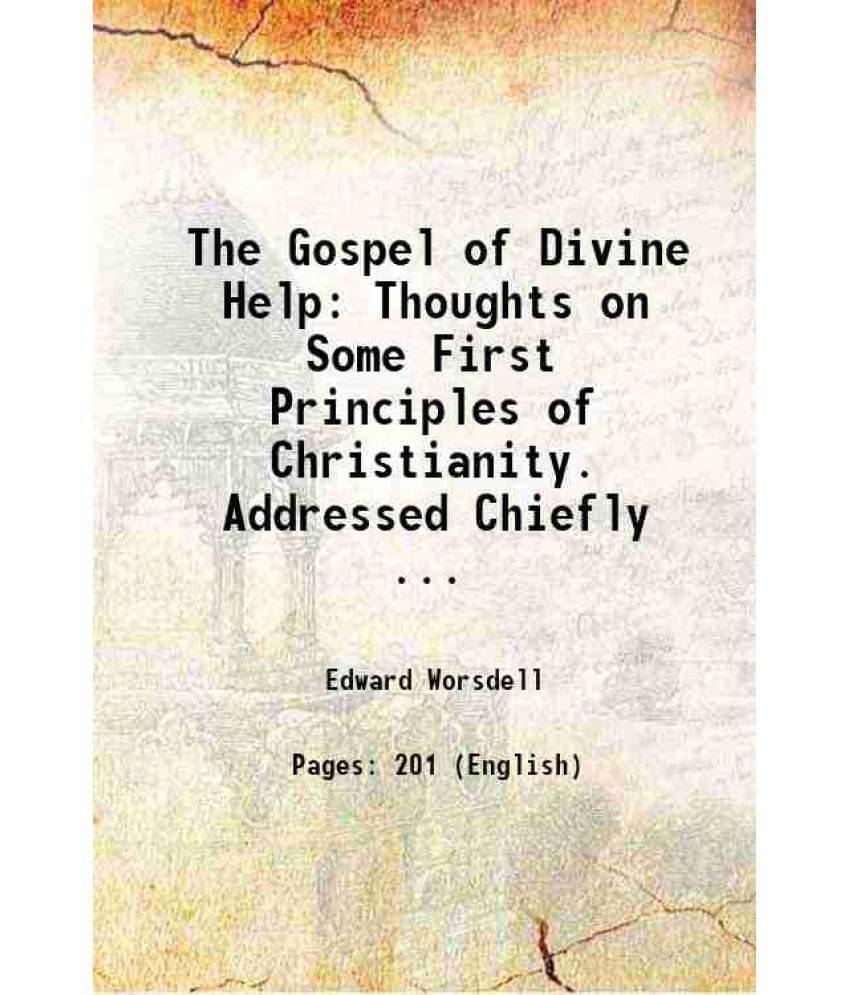 The Gospel Of Divine Help Thoughts On Some First Principles Of Christianity. Addressed Chiefly ... 1888 The Gospel Of Divine Help Thoughts On Some First Principles Of Christianity. Addressed Chiefly ... 1888