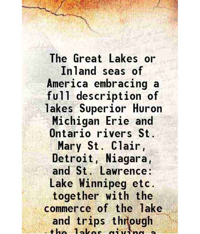The Great Lakes Or Inland Seas Of America Embracing A Full Description Of Lakes Superior Huron Michigan Erie And Ontario Rive-.. The Great Lakes Or Inland Seas Of America Embracing A Full Description Of Lakes Superior Huron Michigan Erie And Ontario Rive-..
