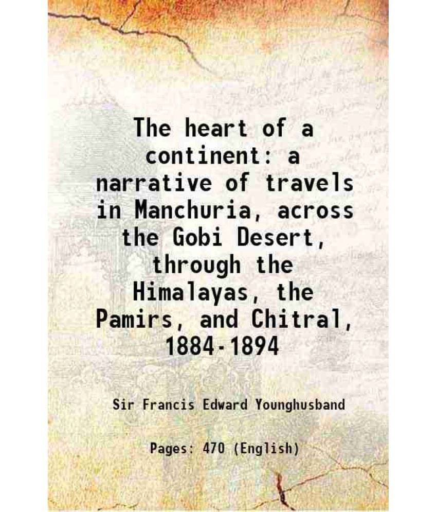 The Heart Of A Continent A Narrative Of Travels In Manchuria, Across The Gobi Desert, Through The Himalayas, The Pamirs, And -.. The Heart Of A Continent A Narrative Of Travels In Manchuria, Across The Gobi Desert, Through The Himalayas, The Pamirs, And -..