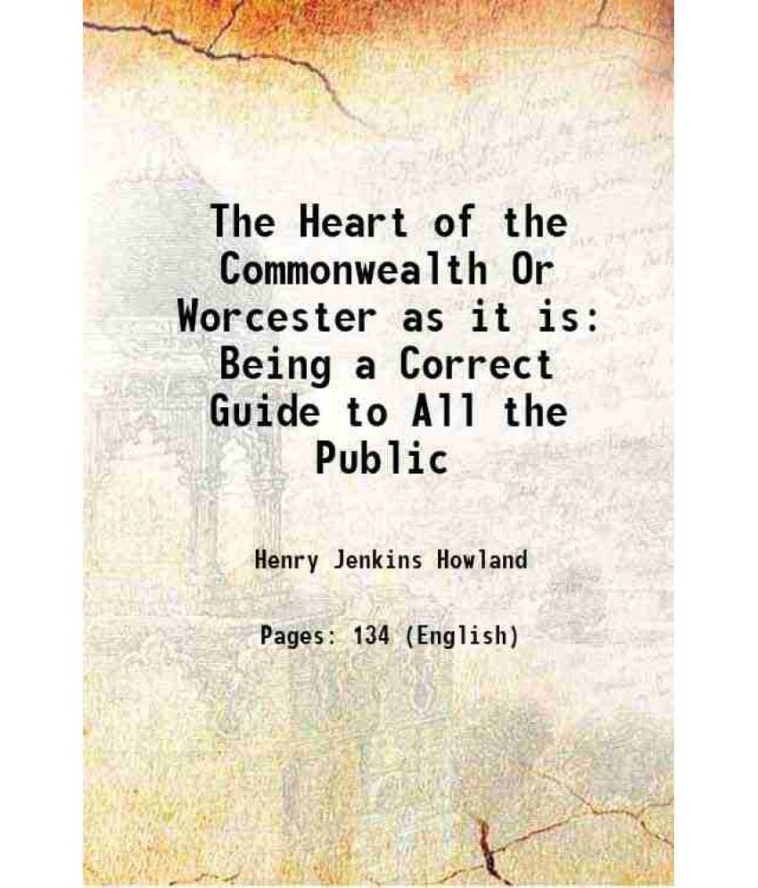 The Heart Of The Commonwealth Or Worcester As It Is: Being A Correct Guide To All The Public 1856 The Heart Of The Commonwealth Or Worcester As It Is: Being A Correct Guide To All The Public 1856