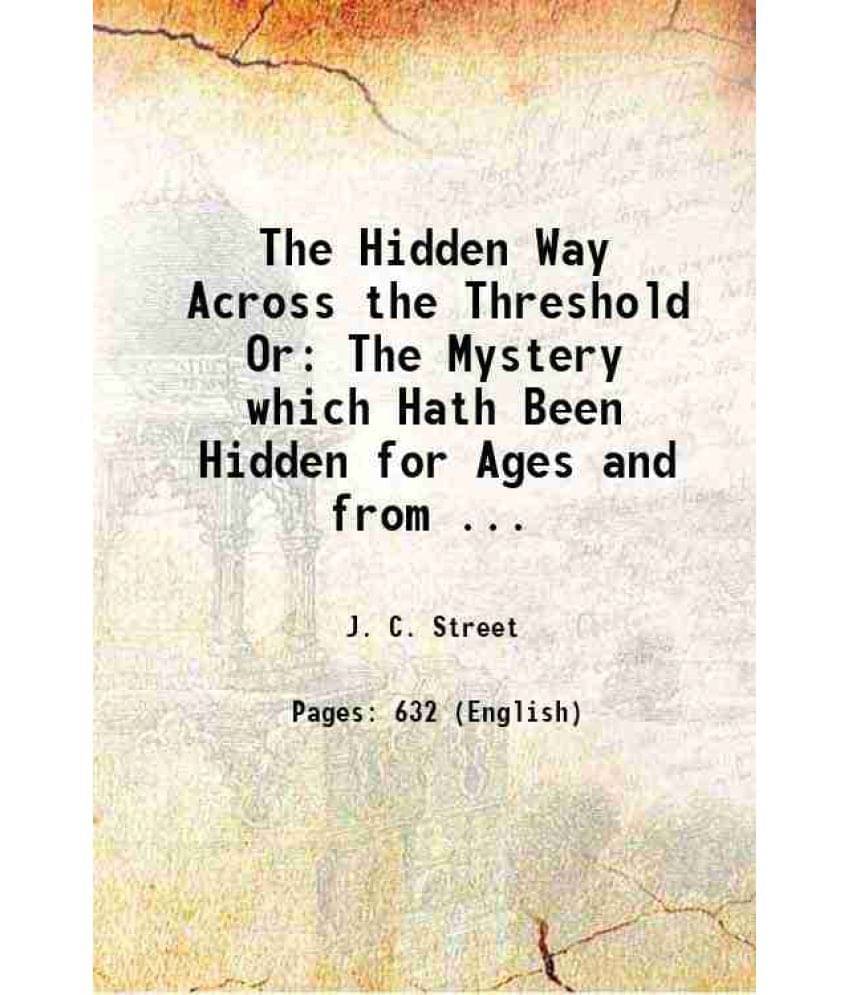 The Hidden Way Across The Threshold Or The Mystery Which Hath Been Hidden For Ages And From ... 1887 The Hidden Way Across The Threshold Or The Mystery Which Hath Been Hidden For Ages And From ... 1887