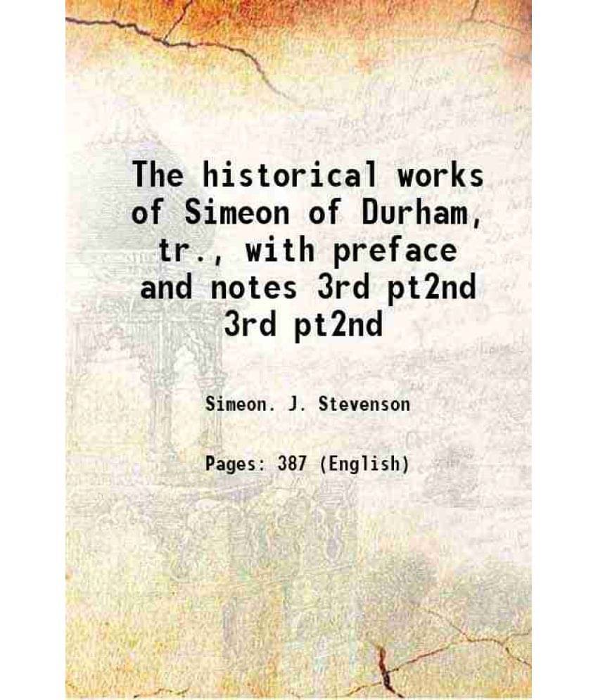 The Historical Works Of Simeon Of Durham, Tr., With Preface And Notes Volume 3Rd Pt2Nd 1855 The Historical Works Of Simeon Of Durham, Tr., With Preface And Notes Volume 3Rd Pt2Nd 1855