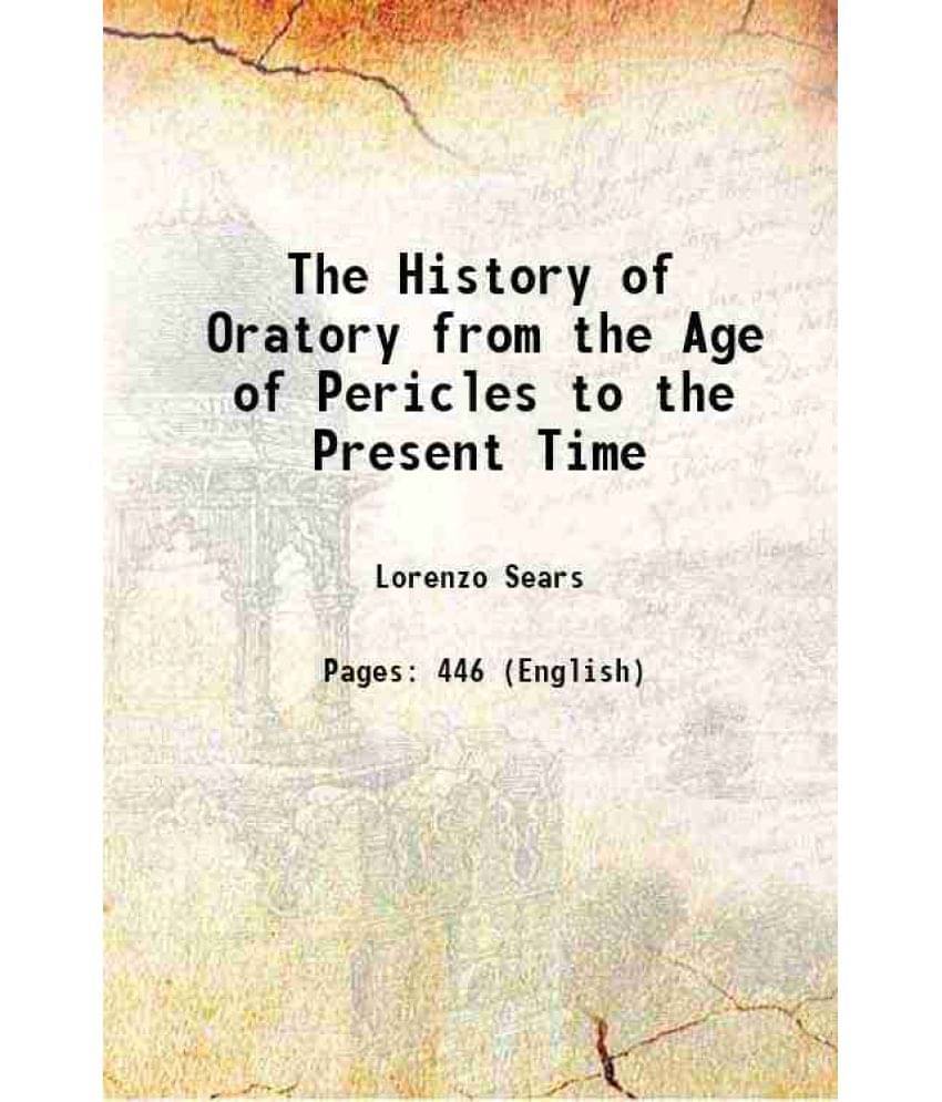     			The History Of Oratory From The Age Of Pericles To The Present Time 1896