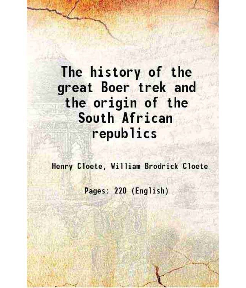 The History Of The Great Boer Trek And The Origin Of The South African Republics 1899 The History Of The Great Boer Trek And The Origin Of The South African Republics 1899