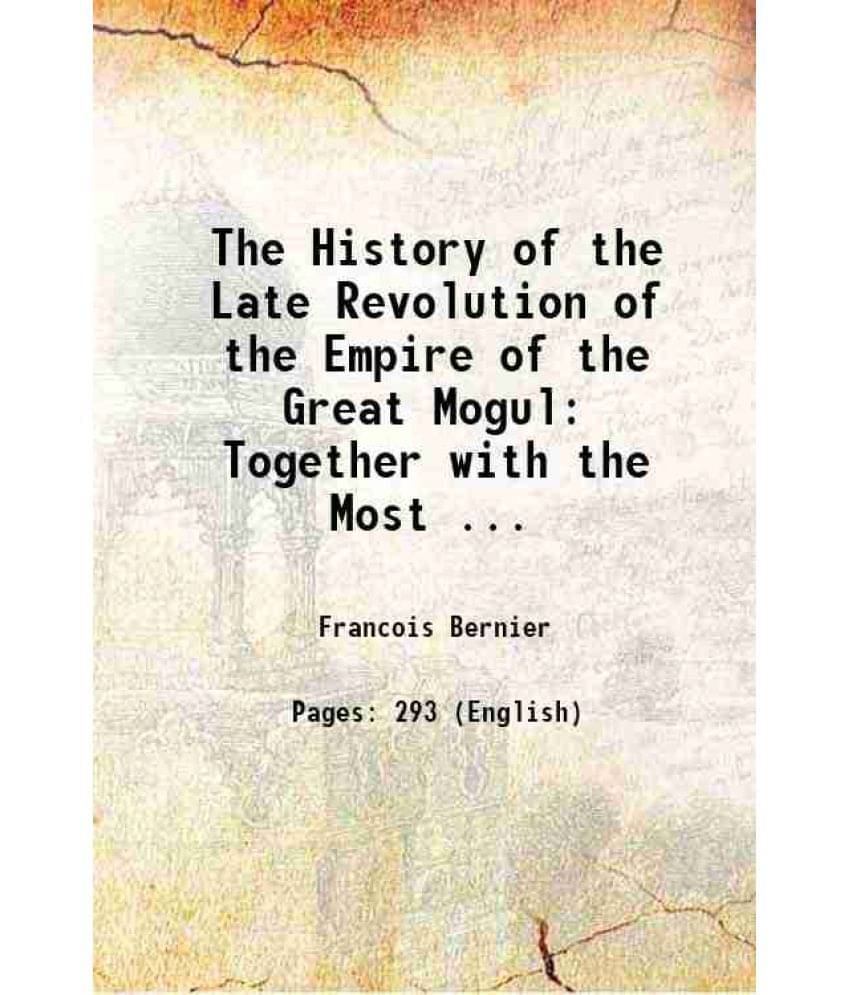 The History Of The Late Revolution Of The Empire Of The Great Mogul Together With The Most ... 1824 The History Of The Late Revolution Of The Empire Of The Great Mogul Together With The Most ... 1824
