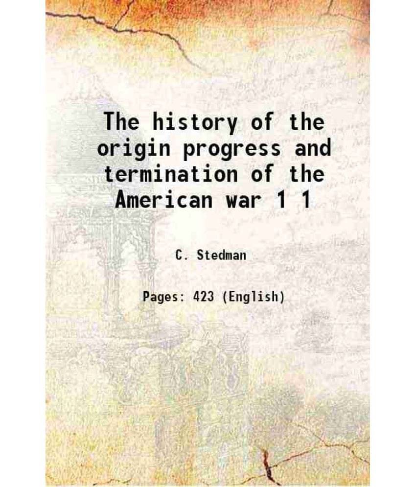 The History Of The Origin Progress And Termination Of The American War Volume 1 1794 The History Of The Origin Progress And Termination Of The American War Volume 1 1794