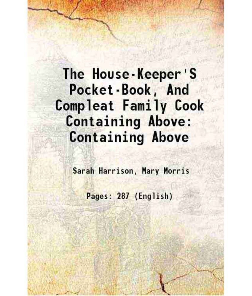 The House-Keeper'S Pocket-Book, And Compleat Family Cook Containing Above Containing Above 1760 The House-Keeper'S Pocket-Book, And Compleat Family Cook Containing Above Containing Above 1760