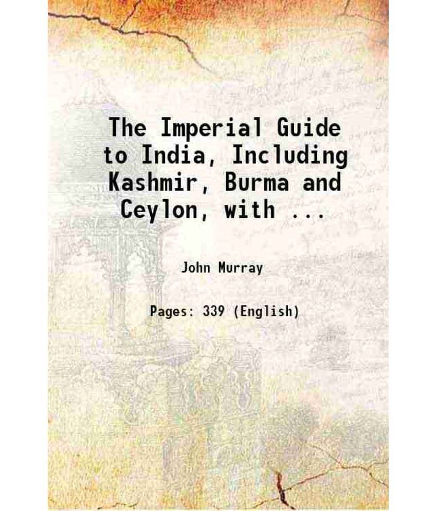 The Imperial Guide To India, Including Kashmir, Burma And Ceylon, With ... 1904 The Imperial Guide To India, Including Kashmir, Burma And Ceylon, With ... 1904