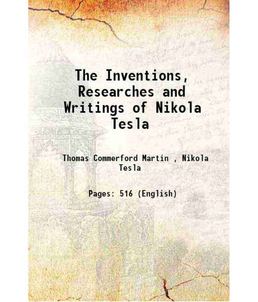 The Inventions, Researches And Writings Of Nikola Tesla 1894 The Inventions, Researches And Writings Of Nikola Tesla 1894