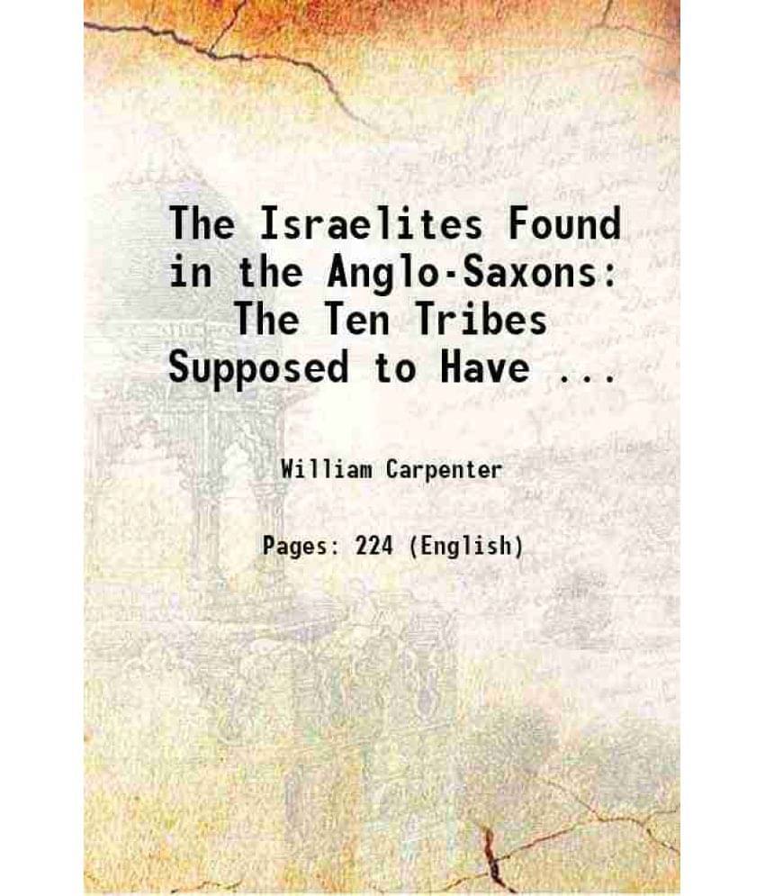 The Israelites Found In The Anglo-Saxons The Ten Tribes Supposed To Have ... 1874 The Israelites Found In The Anglo-Saxons The Ten Tribes Supposed To Have ... 1874