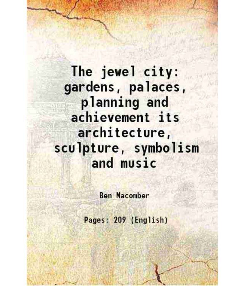 The Jewel City Gardens, Palaces, Planning And Achievement Its Architecture, Sculpture, Symbolism And Music 1915 The Jewel City Gardens, Palaces, Planning And Achievement Its Architecture, Sculpture, Symbolism And Music 1915