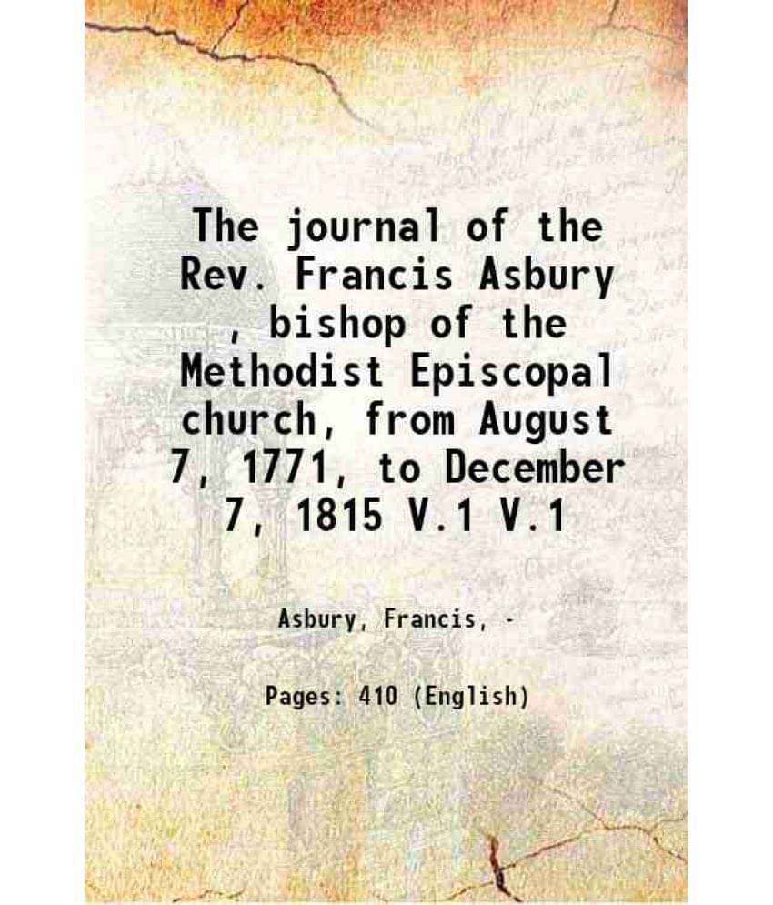 The Journal Of The Rev. Francis Asbury , Bishop Of The Methodist Episcopal Church, From August 7, 1771, To December 7, Vol. V.1.. The Journal Of The Rev. Francis Asbury , Bishop Of The Methodist Episcopal Church, From August 7, 1771, To December 7, Vol. V.1..