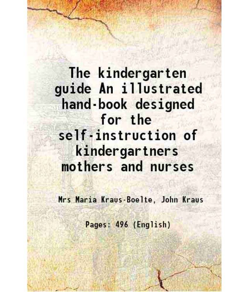     			The Kindergarten Guide An Illustrated Hand-Book Designed For The Self-Instruction Of Kindergartners Mothers And Nurses 1877