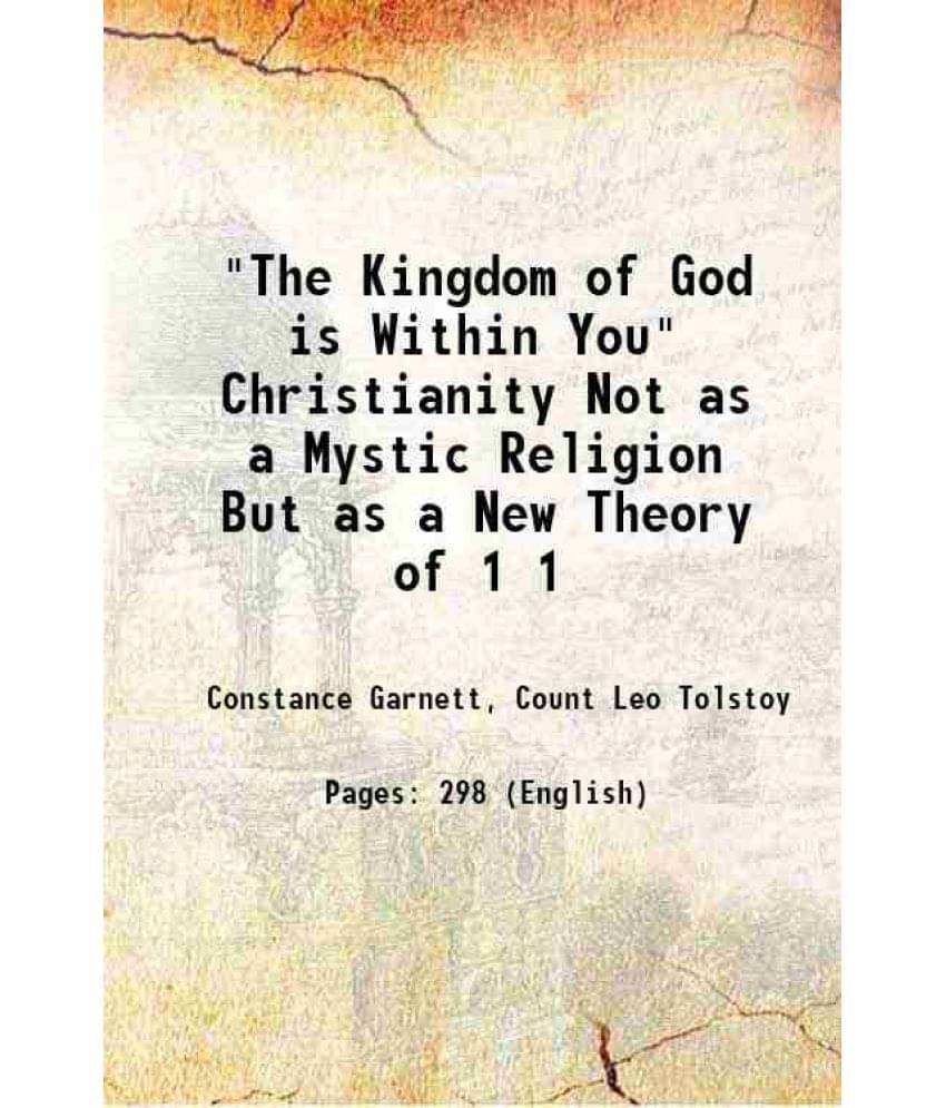 The Kingdom Of God Is Within You Christianity Not As A Mystic Religion But As A New Theory Of Volume 1 1894 The Kingdom Of God Is Within You Christianity Not As A Mystic Religion But As A New Theory Of Volume 1 1894