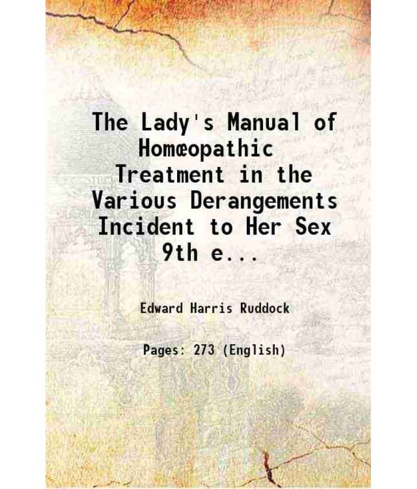 The Lady'S Manual Of Homœopathic Treatment In The Various Derangements Incident To Her Sex Volume 9Th Edition 1886 The Lady'S Manual Of Homœopathic Treatment In The Various Derangements Incident To Her Sex Volume 9Th Edition 1886