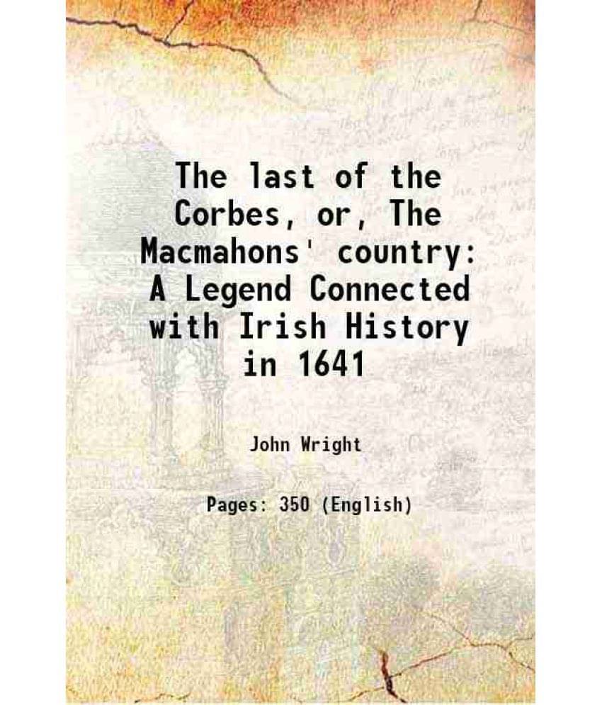     			The Last Of The Corbes, Or, The Macmahons' Country: A Legend Connected With Irish History In 1641 1835