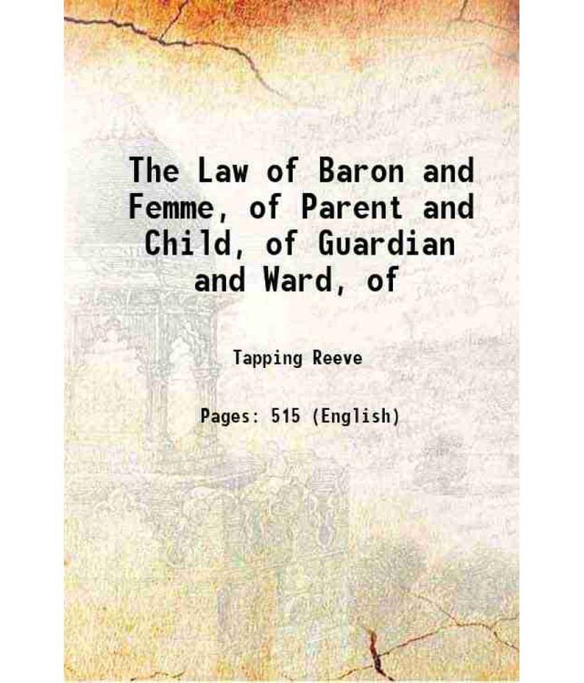 The Law Of Baron And Femme, Of Parent And Child, Of Guardian And Ward, Of 1816 The Law Of Baron And Femme, Of Parent And Child, Of Guardian And Ward, Of 1816