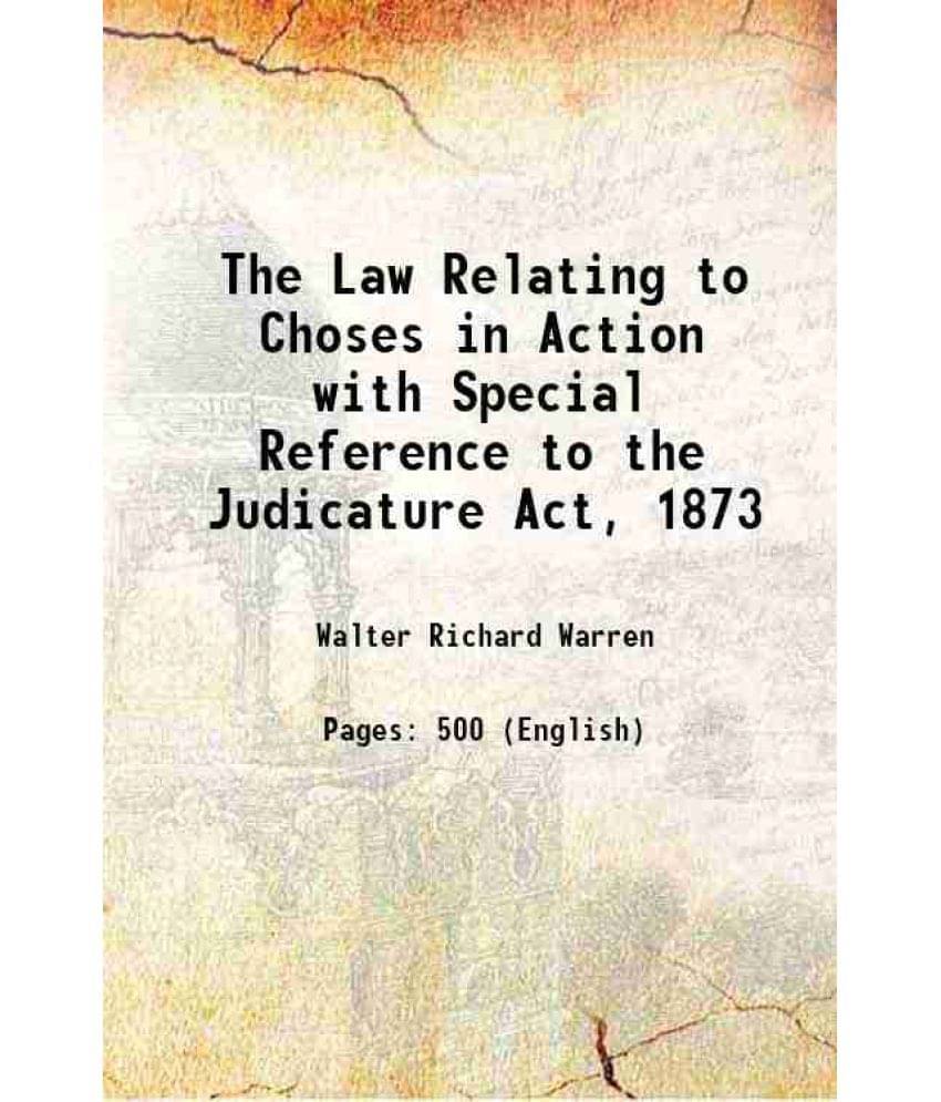 The Law Relating To Choses In Action With Special Reference To The Judicature Act, 1873 1899 The Law Relating To Choses In Action With Special Reference To The Judicature Act, 1873 1899
