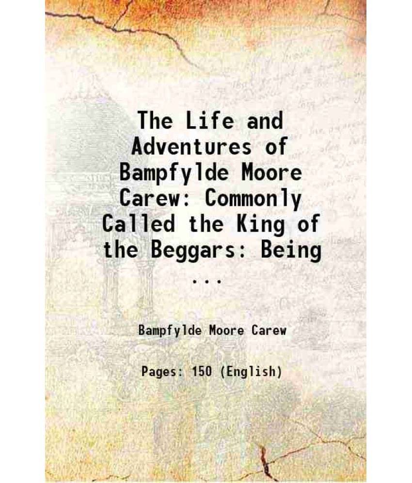 The Life And Adventures Of Bampfylde Moore Carew Commonly Called The King Of The Beggars: Being ... 1835 The Life And Adventures Of Bampfylde Moore Carew Commonly Called The King Of The Beggars: Being ... 1835