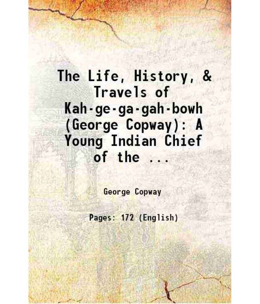The Life, History, & Travels Of Kah-Ge-Ga-Gah-Bowh (George Copway) A Young Indian Chief Of The ... 1847 The Life, History, & Travels Of Kah-Ge-Ga-Gah-Bowh (George Copway) A Young Indian Chief Of The ... 1847