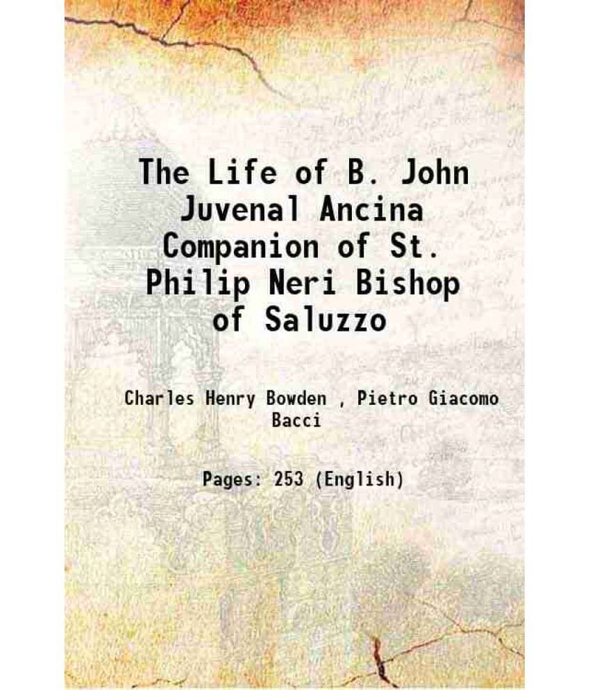 The Life Of B. John Juvenal Ancina Companion Of St. Philip Neri Bishop Of Saluzzo 1891 The Life Of B. John Juvenal Ancina Companion Of St. Philip Neri Bishop Of Saluzzo 1891