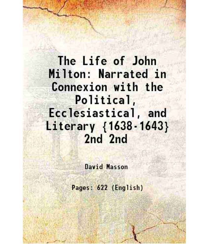 The Life Of John Milton Narrated In Connexion With The Political, Ecclesiastical, And Literary {1638-1643} Volume 2Nd 1871 The Life Of John Milton Narrated In Connexion With The Political, Ecclesiastical, And Literary {1638-1643} Volume 2Nd 1871