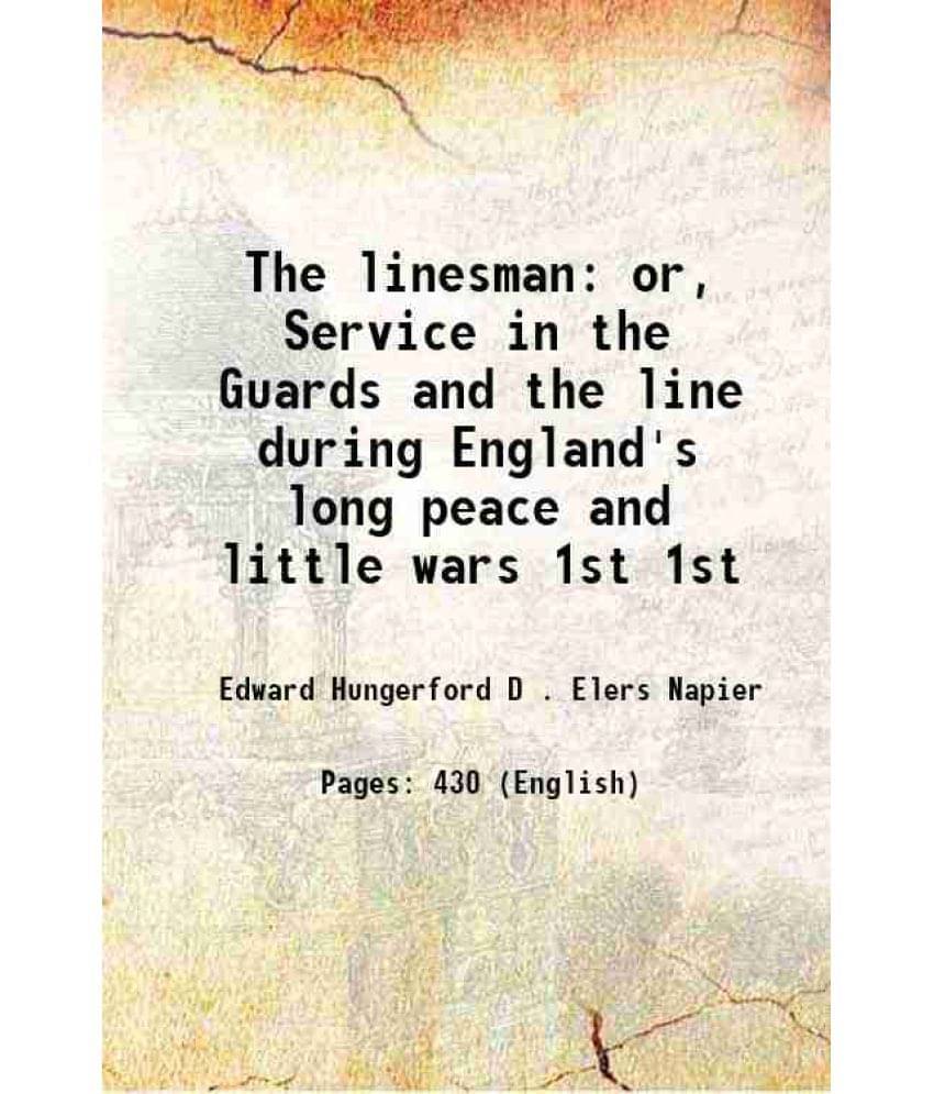 The Linesman Or, Service In The Guards And The Line During England'S Long Peace And Little Wars Volume 1St 1856 The Linesman Or, Service In The Guards And The Line During England'S Long Peace And Little Wars Volume 1St 1856