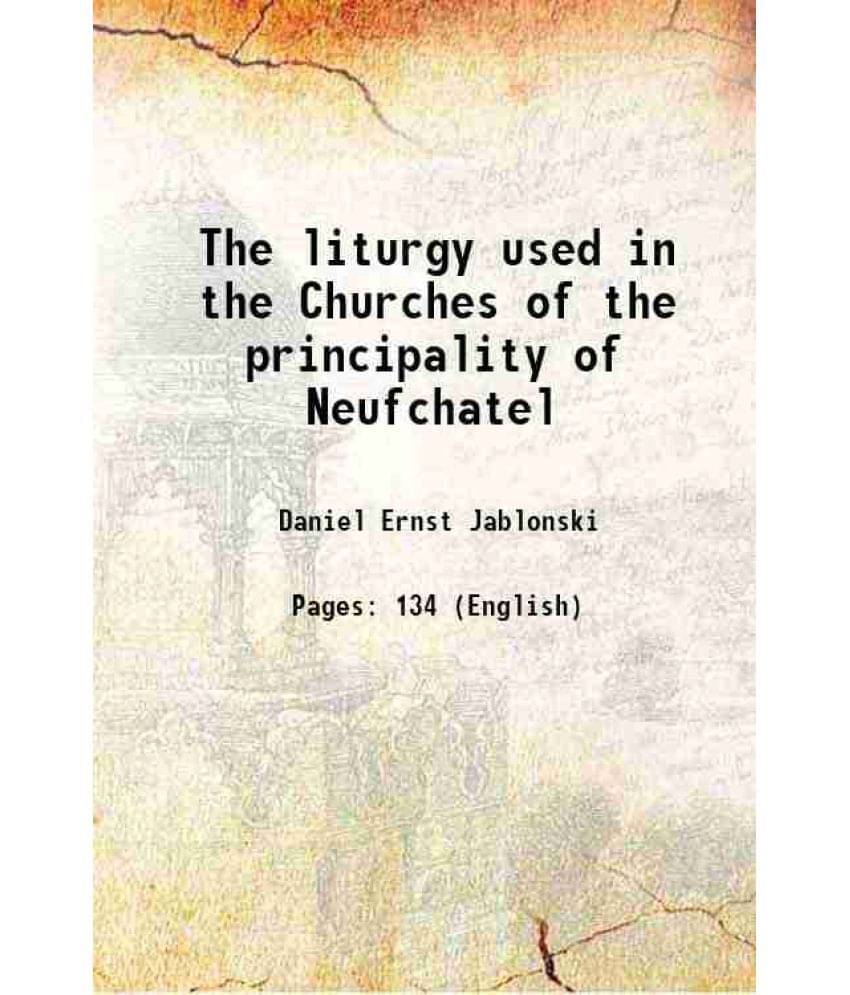 The Liturgy Used In The Churches Of The Principality Of Neufchatel 1712 The Liturgy Used In The Churches Of The Principality Of Neufchatel 1712