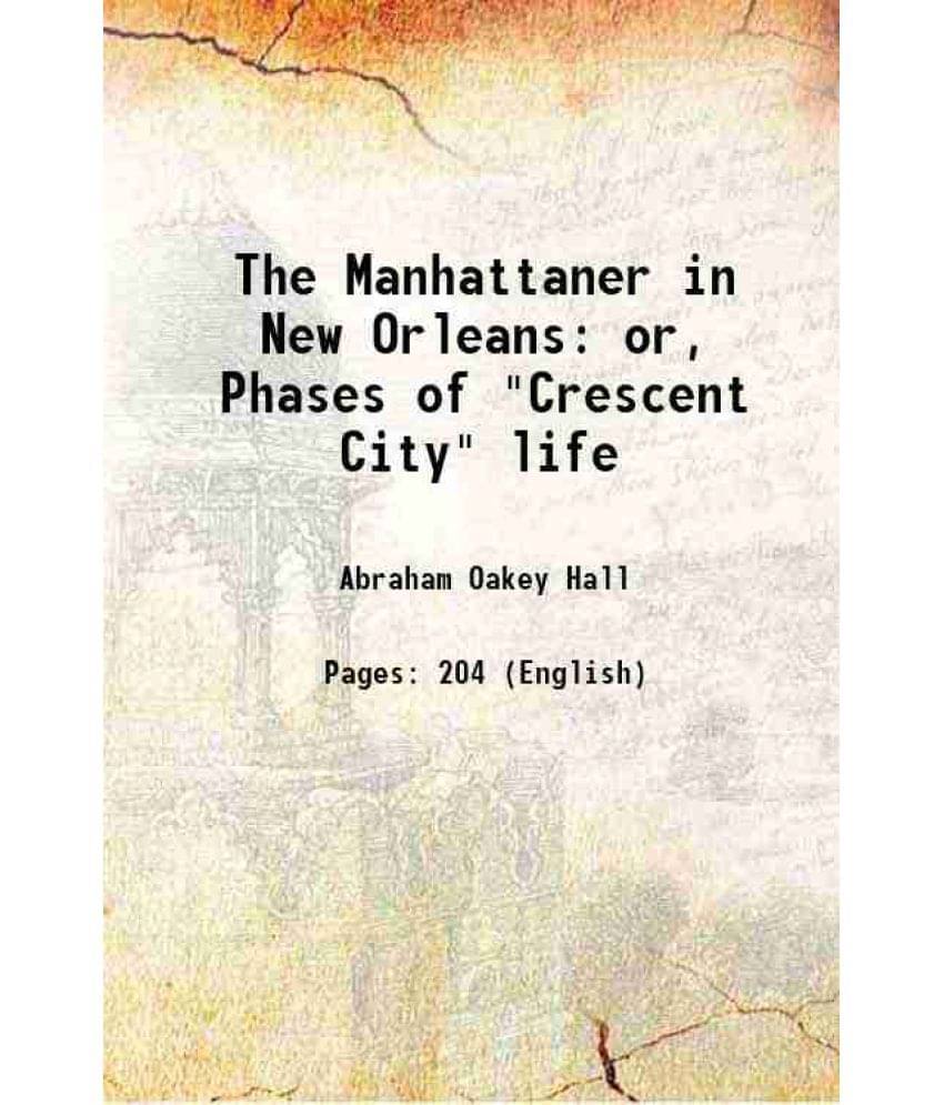 The Manhattaner In New Orleans Or, Phases Of Crescent City Life 1851 The Manhattaner In New Orleans Or, Phases Of Crescent City Life 1851