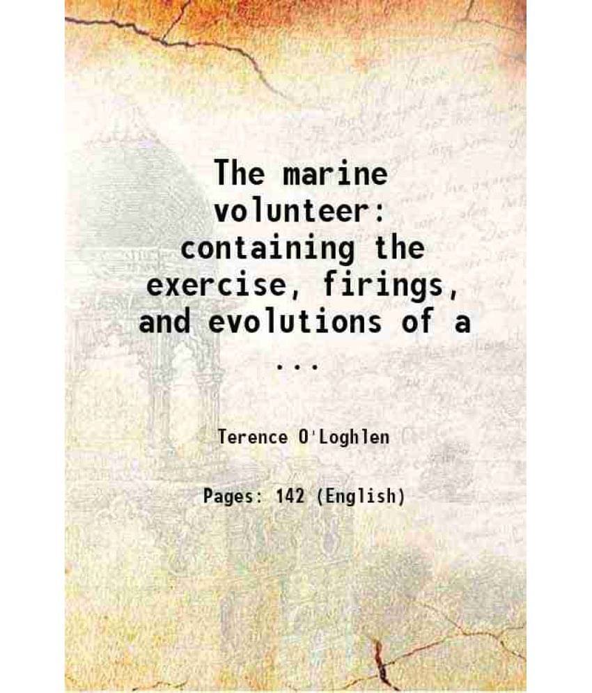 The Marine Volunteer: Containing The Exercise, Firings, And Evolutions Of A ... 1766 The Marine Volunteer: Containing The Exercise, Firings, And Evolutions Of A ... 1766