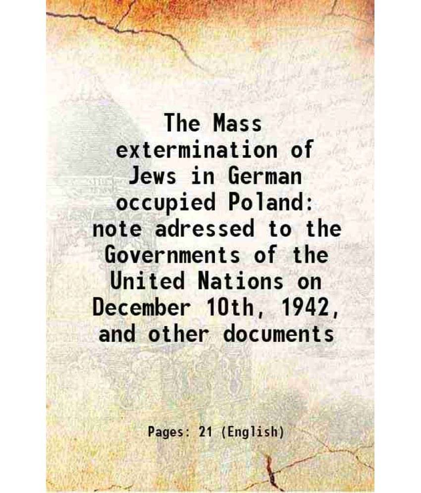 The Mass Extermination Of Jews In German Occupied Poland Note Adressed To The Governments Of The United Nations On December 1-.. The Mass Extermination Of Jews In German Occupied Poland Note Adressed To The Governments Of The United Nations On December 1-..