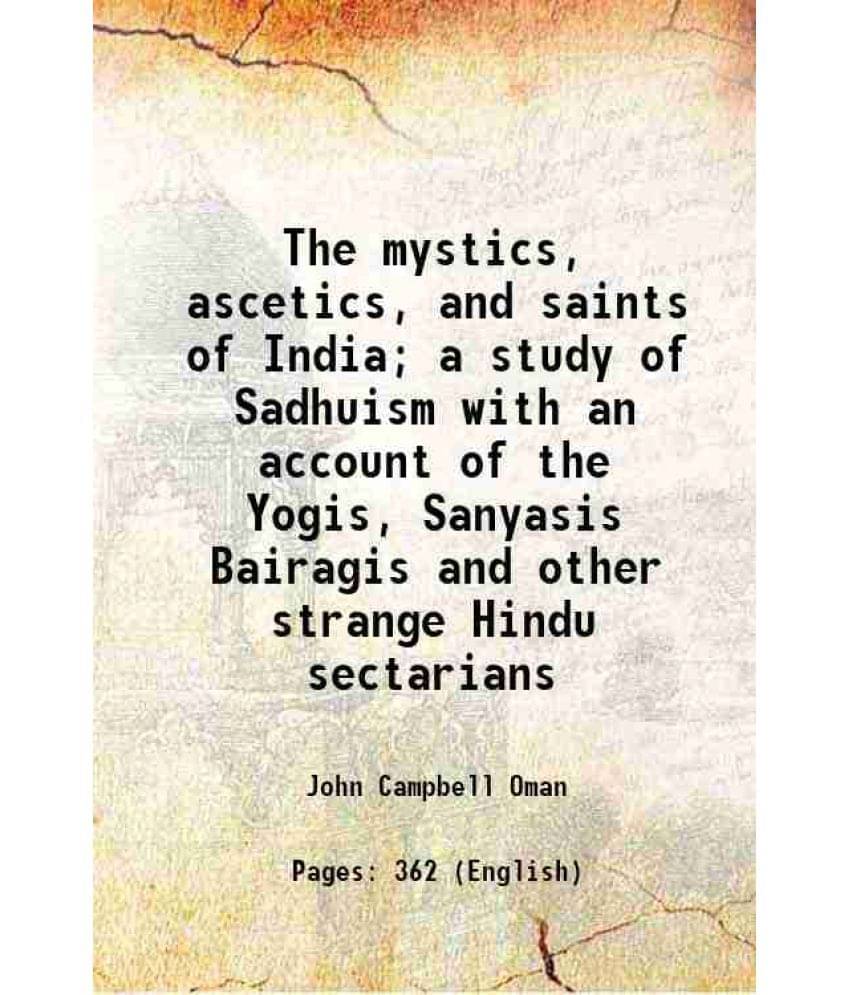 The Mystics, Ascetics, And Saints Of India A Study Of Sadhuism With An Account Of The Yogis, Sanyasis Bairagis And Other Str-.. The Mystics, Ascetics, And Saints Of India A Study Of Sadhuism With An Account Of The Yogis, Sanyasis Bairagis And Other Str-..