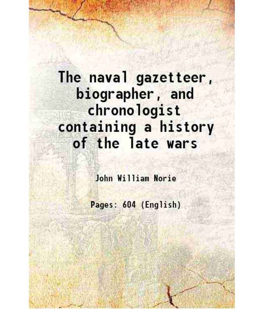 The Naval Gazetteer, Biographer, And Chronologist Containing A History Of The Late Wars 1827 The Naval Gazetteer, Biographer, And Chronologist Containing A History Of The Late Wars 1827