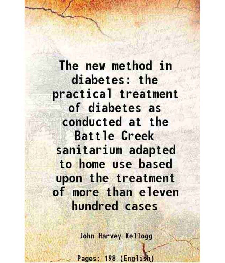 The New Method In Diabetes The Practical Treatment Of Diabetes As Conducted At The Battle Creek Sanitarium Adapted To Home Us-.. The New Method In Diabetes The Practical Treatment Of Diabetes As Conducted At The Battle Creek Sanitarium Adapted To Home Us-..