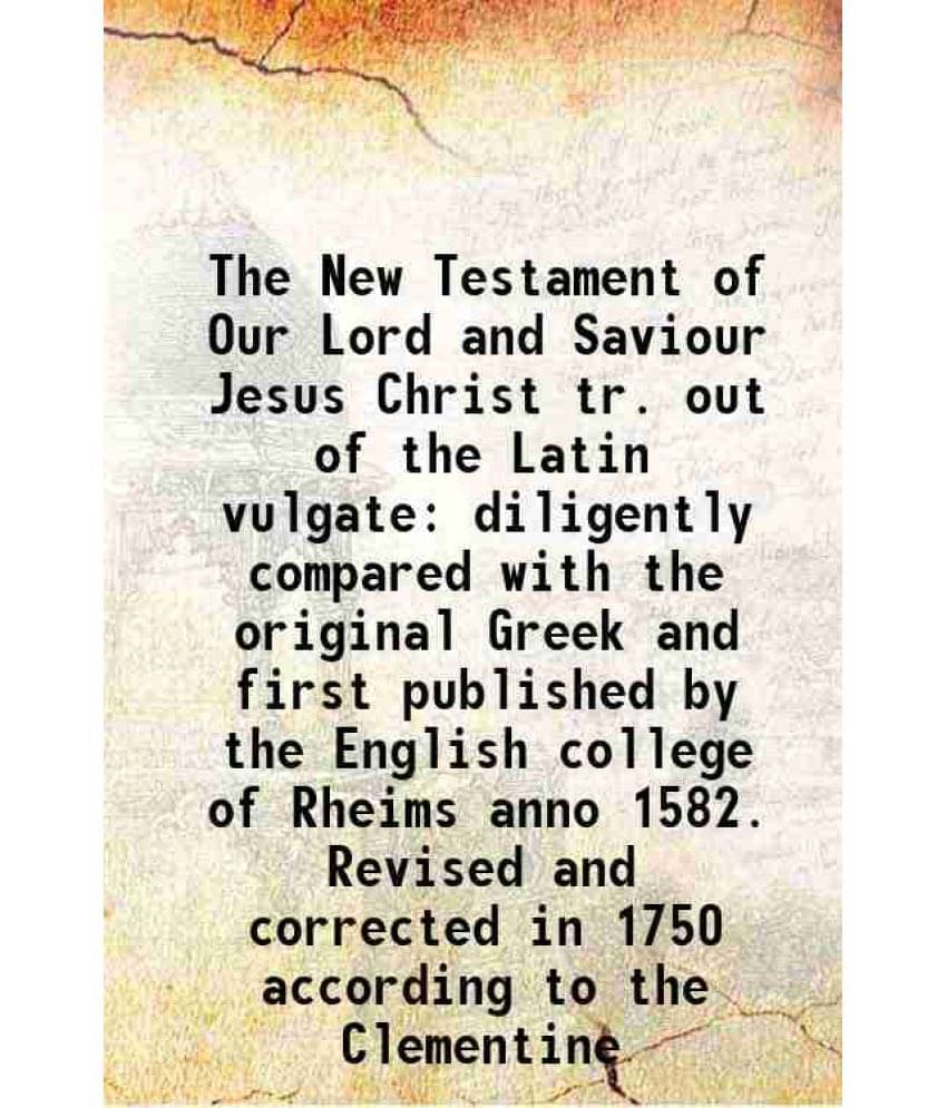 The New Testament Of Our Lord And Saviour Jesus Christ Tr. Out Of The Latin Vulgate Diligently Compared With The Original Gre-.. The New Testament Of Our Lord And Saviour Jesus Christ Tr. Out Of The Latin Vulgate Diligently Compared With The Original Gre-..
