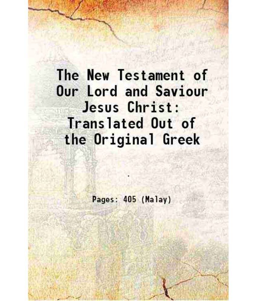 The New Testament Of Our Lord And Saviour Jesus Christ Translated Out Of The Original Greek 1901 The New Testament Of Our Lord And Saviour Jesus Christ Translated Out Of The Original Greek 1901