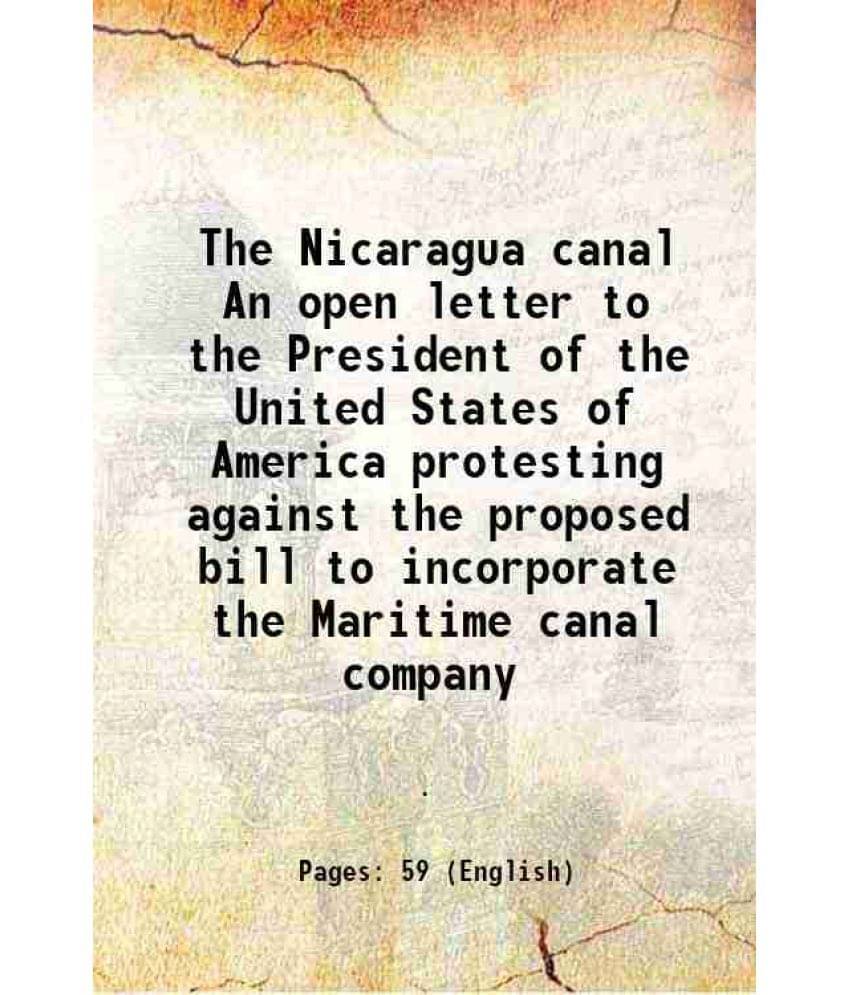The Nicaragua Canal An Open Letter To The President Of The United States Of America Protesting Against The Proposed Bill To I-.. The Nicaragua Canal An Open Letter To The President Of The United States Of America Protesting Against The Proposed Bill To I-..