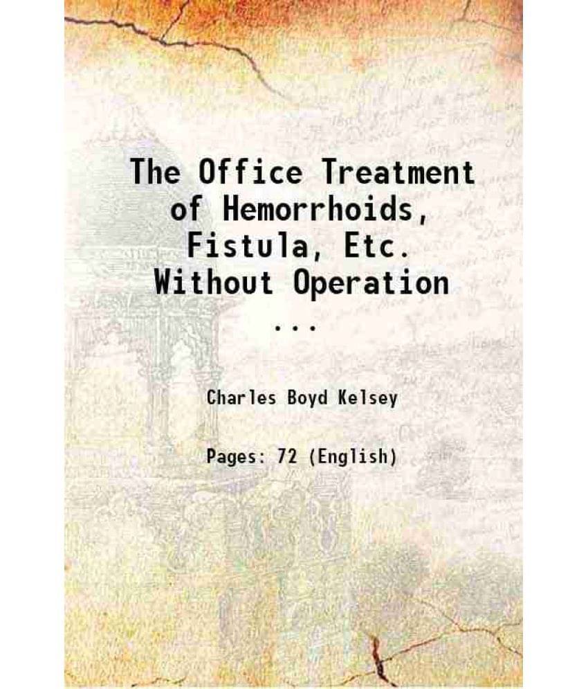 The Office Treatment Of Hemorrhoids, Fistula, Etc. Without Operation ... 1898 The Office Treatment Of Hemorrhoids, Fistula, Etc. Without Operation ... 1898