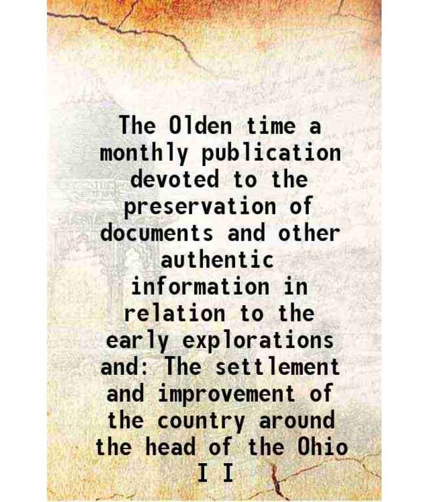 The Olden Time A Monthly Publication Devoted To The Preservation Of Documents And Other Authentic Information In Relatio Vol. I.. The Olden Time A Monthly Publication Devoted To The Preservation Of Documents And Other Authentic Information In Relatio Vol. I..