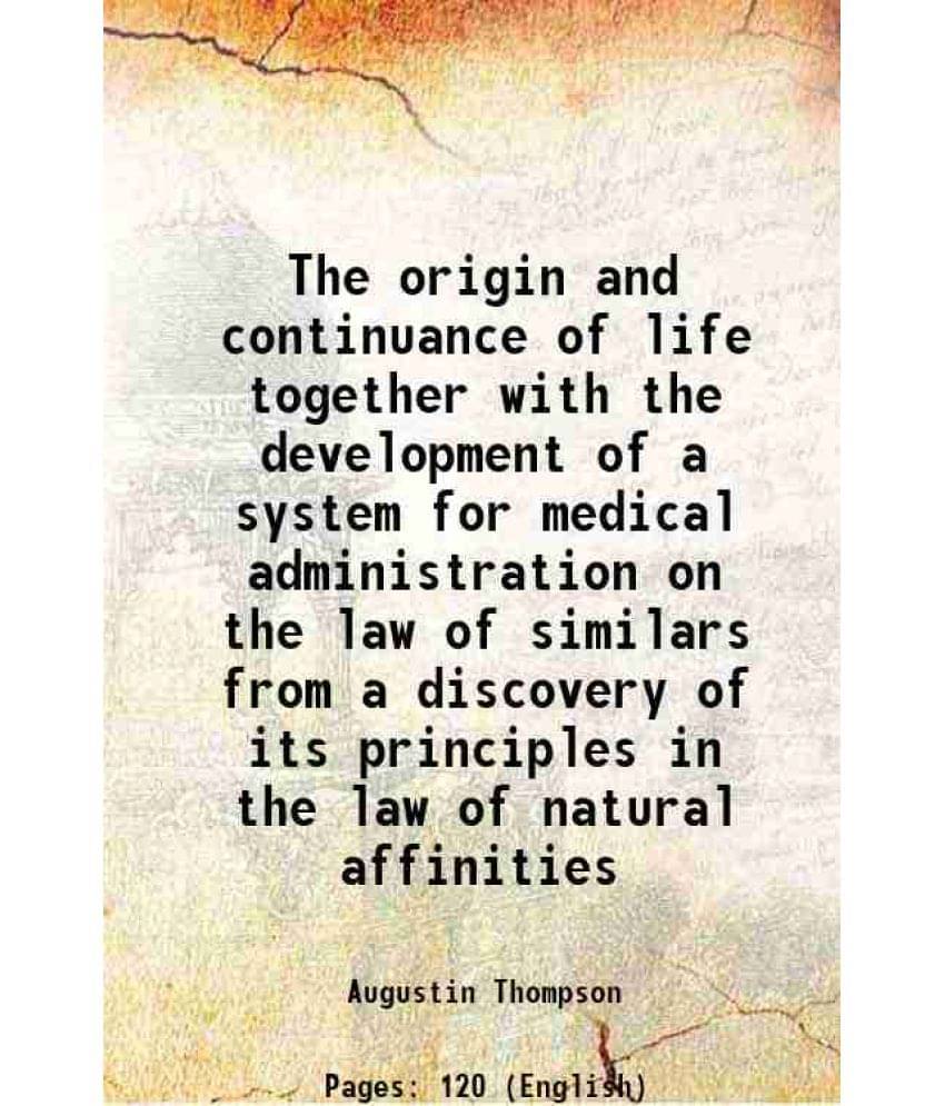 The Origin And Continuance Of Life Together With The Development Of A System For Medical Administration On The Law Of Similar-.. The Origin And Continuance Of Life Together With The Development Of A System For Medical Administration On The Law Of Similar-..
